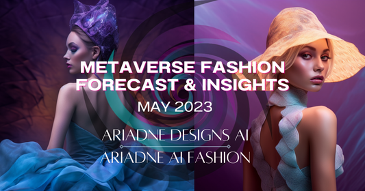 Metaverse Fashion Forecast & Insights - May 2023 presented by Ariadne Designs AI and Ariadne AI Fashion